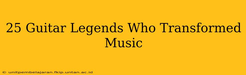 25 Guitar Legends Who Transformed Music