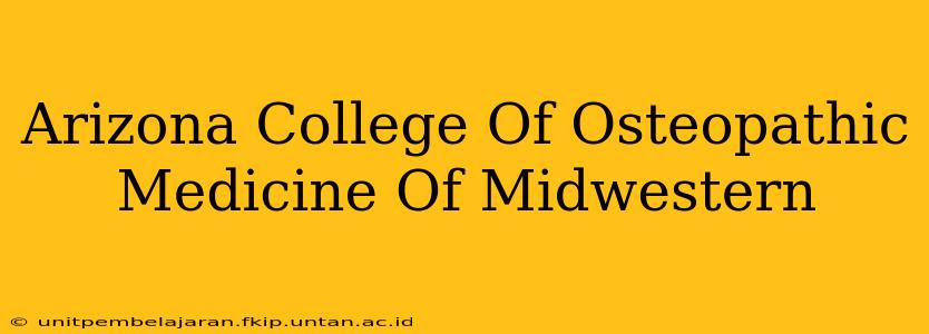 Arizona College Of Osteopathic Medicine Of Midwestern