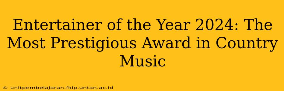Entertainer of the Year 2024: The Most Prestigious Award in Country Music