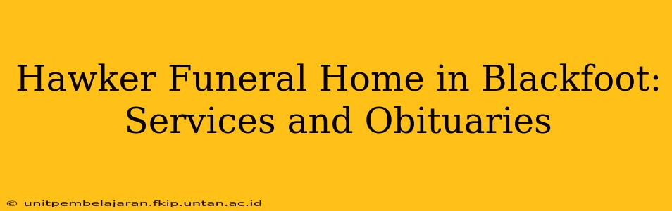 Hawker Funeral Home in Blackfoot: Services and Obituaries