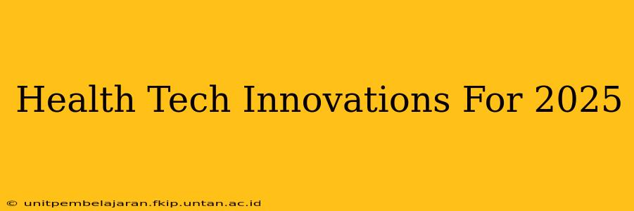 Health Tech Innovations For 2025