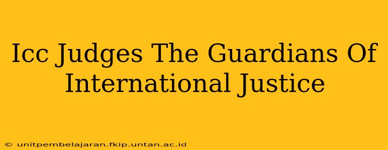Icc Judges The Guardians Of International Justice
