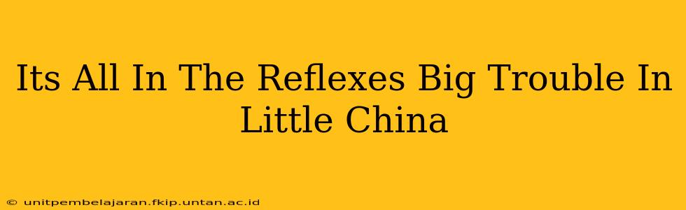 Its All In The Reflexes Big Trouble In Little China