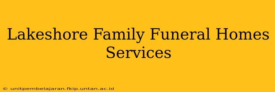 Lakeshore Family Funeral Homes Services