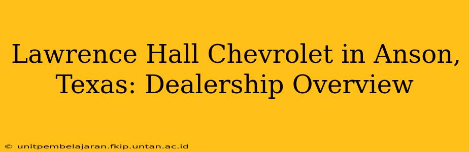 Lawrence Hall Chevrolet in Anson, Texas: Dealership Overview