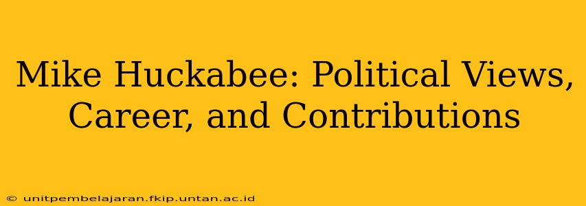 Mike Huckabee: Political Views, Career, and Contributions