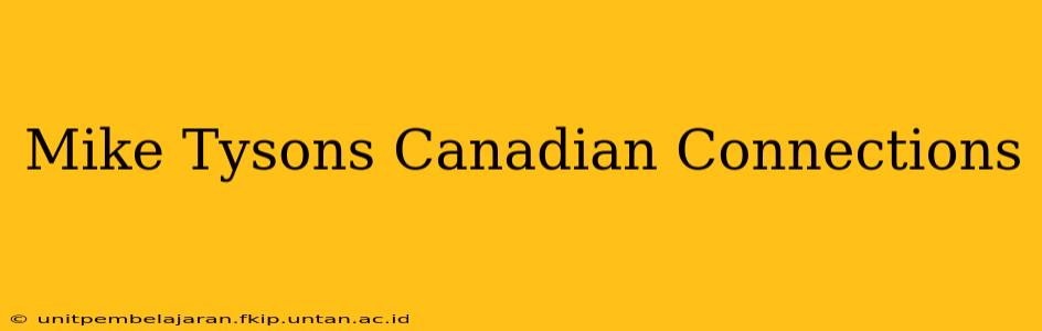 Mike Tysons Canadian Connections