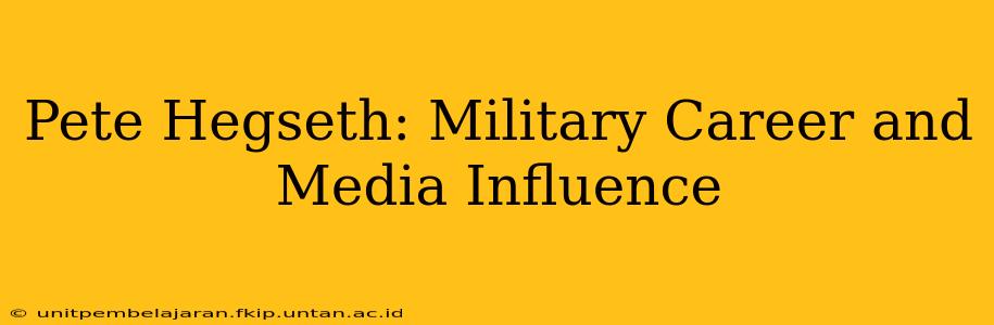 Pete Hegseth: Military Career and Media Influence
