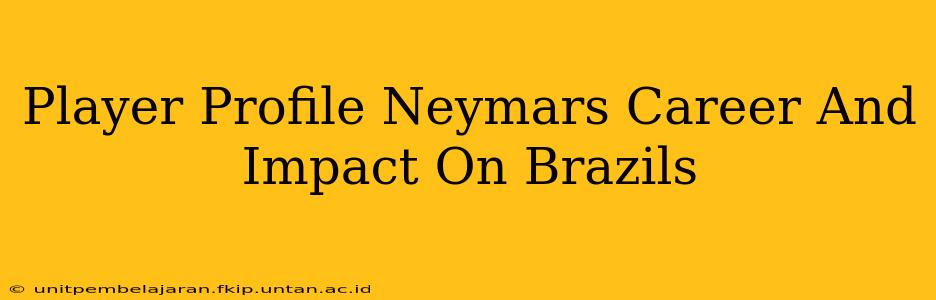 Player Profile Neymars Career And Impact On Brazils