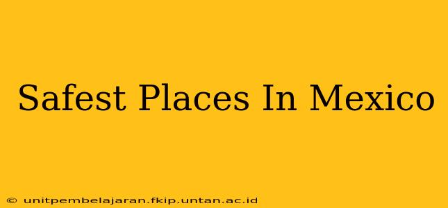 Safest Places In Mexico