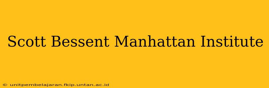 Scott Bessent Manhattan Institute