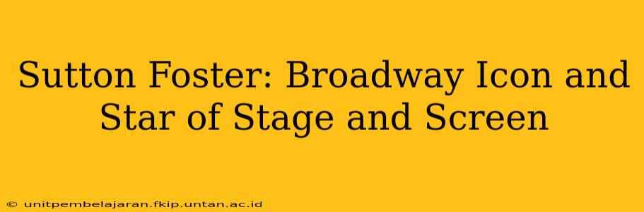 Sutton Foster: Broadway Icon and Star of Stage and Screen