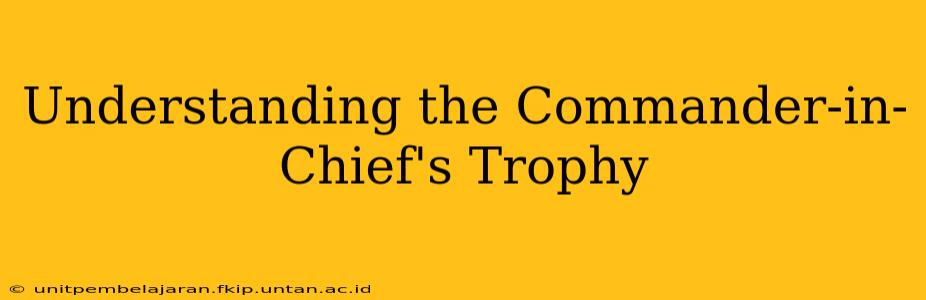 Understanding the Commander-in-Chief's Trophy