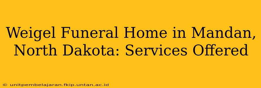 Weigel Funeral Home in Mandan, North Dakota: Services Offered