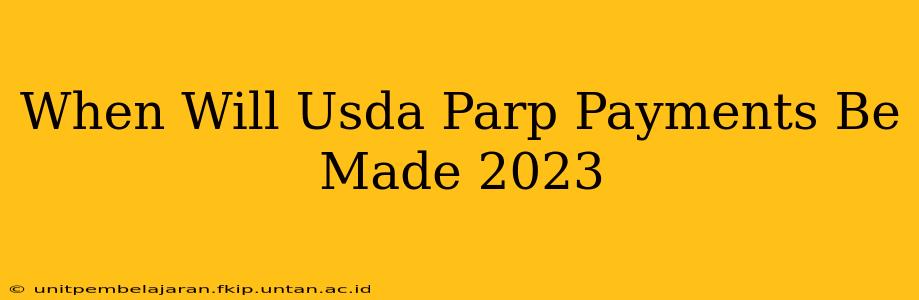 When Will Usda Parp Payments Be Made 2023