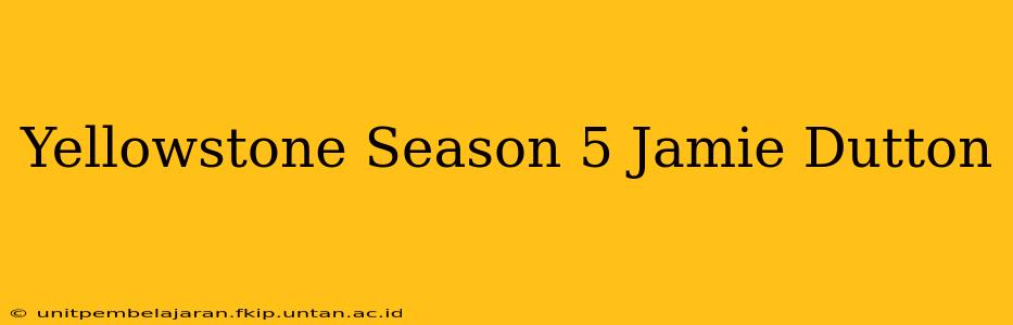 Yellowstone Season 5 Jamie Dutton